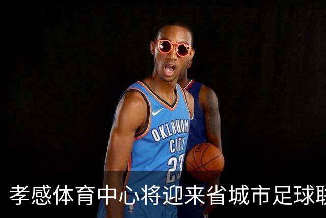 孝感体育中心将迎来省城市足球联赛淘汰赛